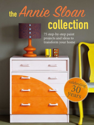Annie Sloan Collection: 75 Step-By-Step Paint Projects and Ideas t