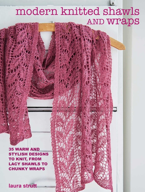 Modern Knitted Shawls and Wraps: 35 Warm and Stylish Designs to Kn