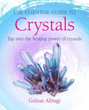 The Essential Guide to Crystals: Tap Into the Healing Power of Cry