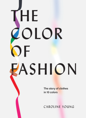 Color of Fashion: Story of Clothes in Ten Colors
