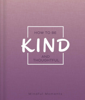 How to Be Kind and Thoughtful: A Guide for Mindful Moments