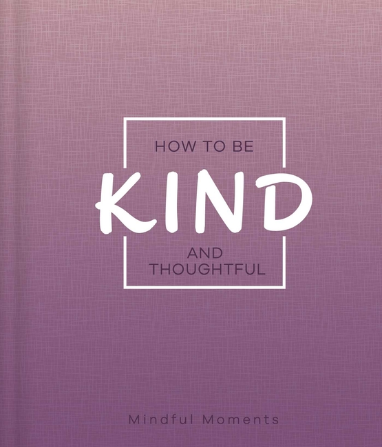 How to Be Kind and Thoughtful: A Guide for Mindful Moments