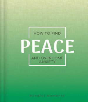 How to Find Peace and Overcome Anxiety: A Guide for Mindful Moment