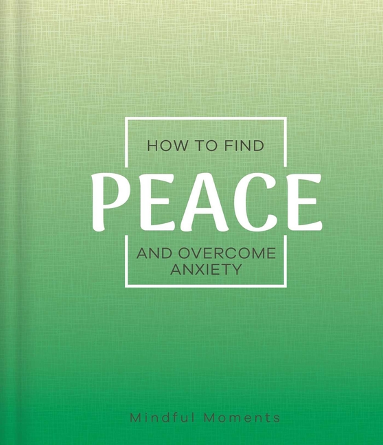 How to Find Peace and Overcome Anxiety: A Guide for Mindful Moment