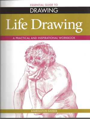 Essential Guide to Drawing: Life Drawing: A Practical and Inspirat