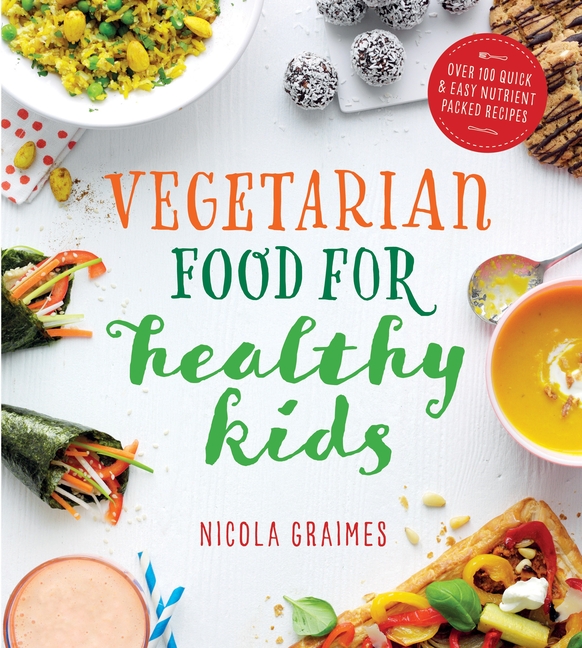 Vegetarian Food for Healthy Kids: Over 100 Quick and Easy Nutrient