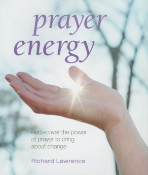 Prayer Energy : Rediscover the Power of Prayer to Bring About Chan
