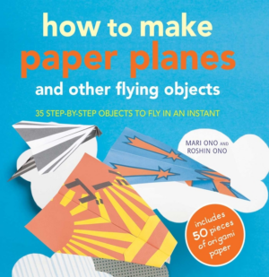 How to Make Paper Planes and Other Flying Objects: 35 Step-By-Step