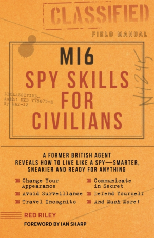 Mi6 Spy Skills for Civilians: A Former British Agent Reveals How t