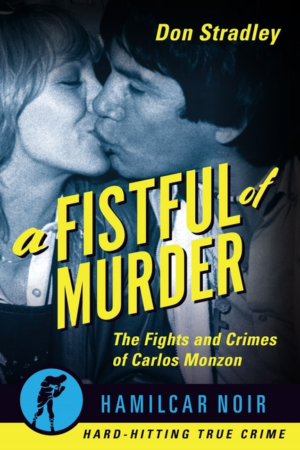 Fistful of Murder : the Fights and Crimes of Carlos Monzon