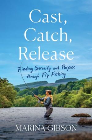 Cast, Catch, Release: Finding Serenity and Purpose Through Fly Fis