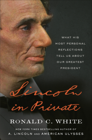 Lincoln in Private: What His Most Personal Reflections Tell Us abo