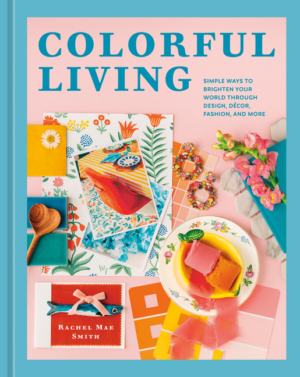 Colorful Living: Simple Ways to Brighten Your World Through Design