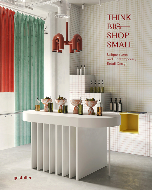 Think Big--Shop Small: Unique Stores and Contemporary Retail Desig