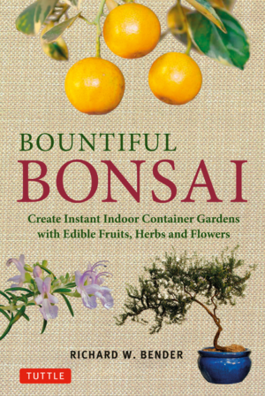 Bountiful Bonsai : Create a Beautiful Indoor Container Garden With