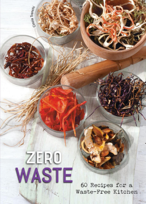 Zero Waste: 60 Recipes for a Waste-Free Kitchen - A Cookbook