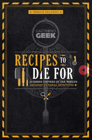 Gastronogeek: Recipes to Die for: 40 Dishes Inspired by the World'
