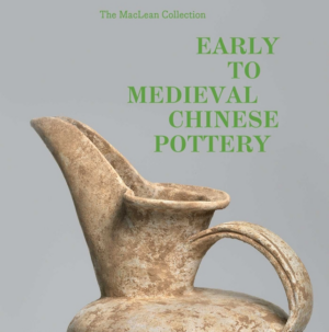 Early to Medieval Chinese Pottery: MacLean Collection