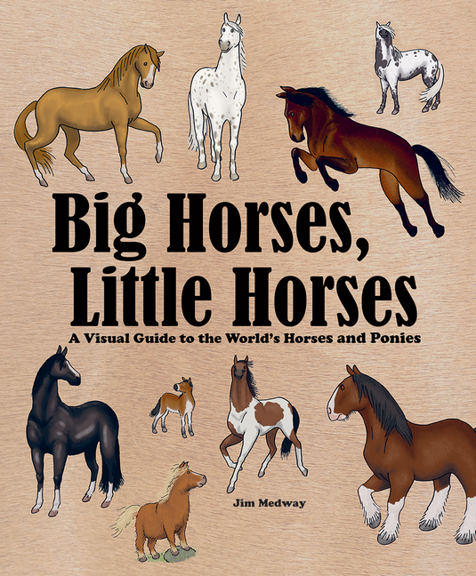 Big Horses, Little Horses: A Visual Guide to the World's Horses an