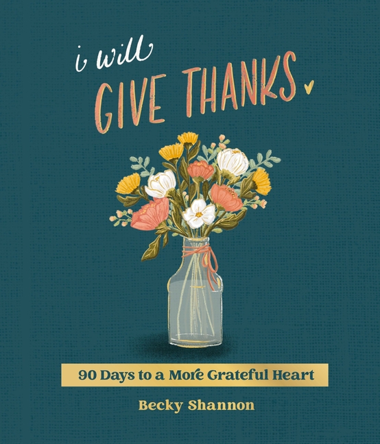 I Will Give Thanks: 90 Days to a More Grateful Heart (a 90-Day Dev