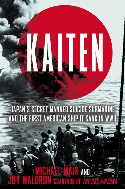 Kaiten : Japan's Secret Manned Suicide Submarine and the First Ame