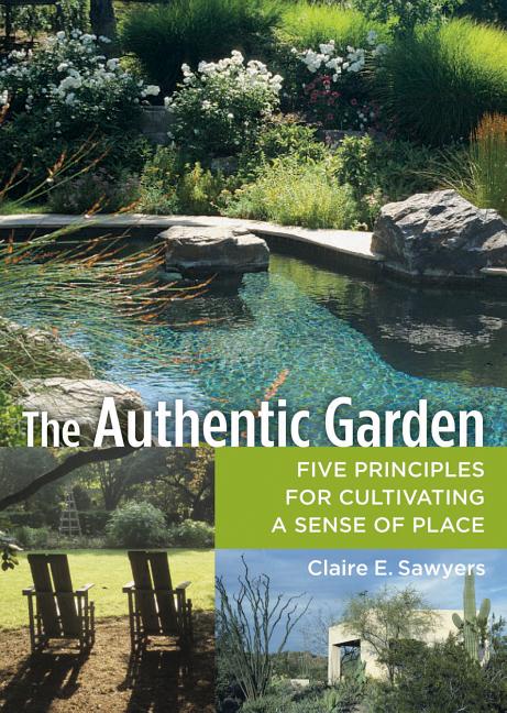 Authentic Garden : Five Principles for Cultivating a Sense of Plac
