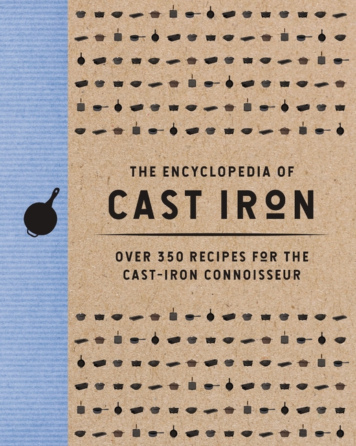 Encyclopedia of Cast Iron: Over 350 Recipes for the Cast Iron Conn