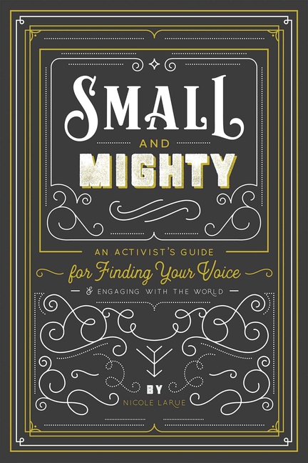 Small and Mighty: An Activist's Guide for Finding Your Voice & Eng