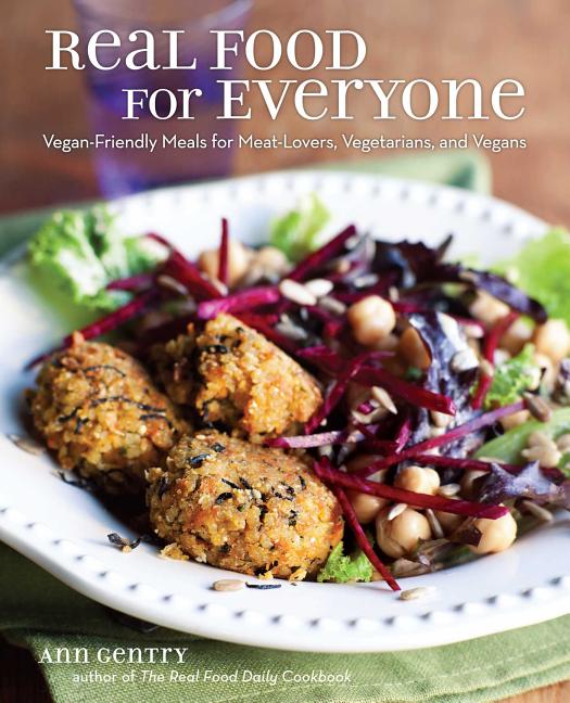 Real Food for Everyone : Vegan-Friendly Meals for Meat-Lovers, Veg