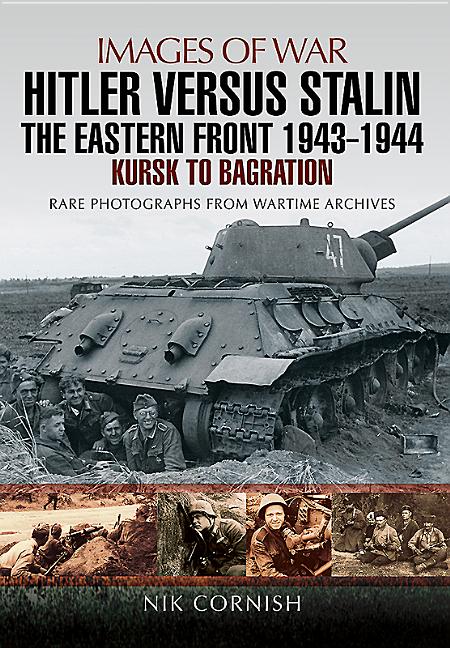 Images of War: Hitler versus Stalin: The Eastern Front 1943 - 1944