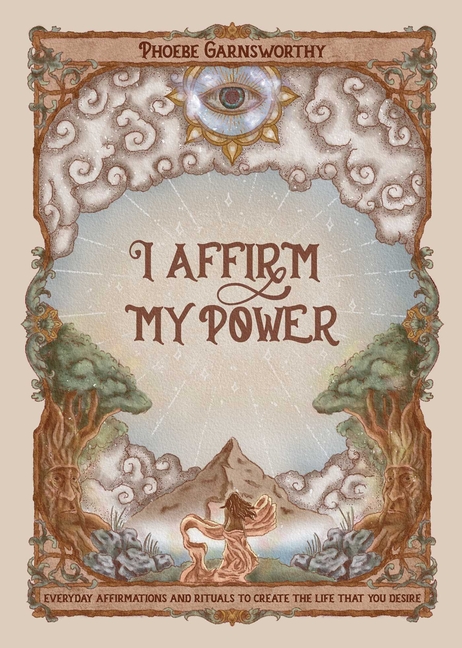 I Affirm My Power: Everyday Affirmations and Rituals to Create the