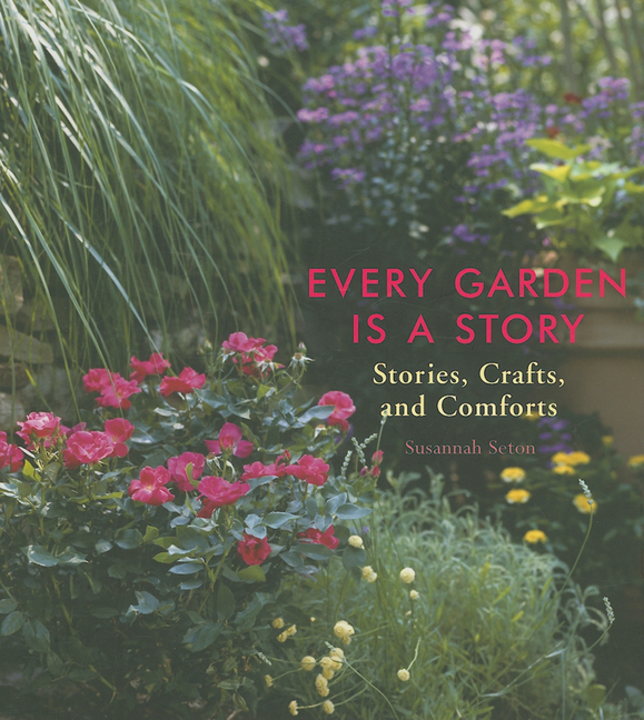 Every Garden Is a Story : Stories, Crafts, and Comforts
