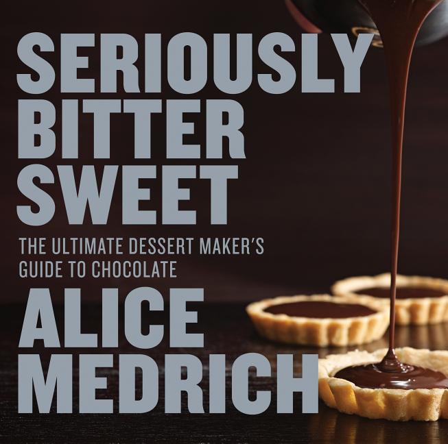 Seriously Bitter Sweet : The Ultimate Dessert Maker's Guide to Cho