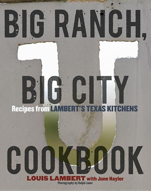 Big Ranch, Big City Cookbook : Recipes from Lambert's Texas Kitche