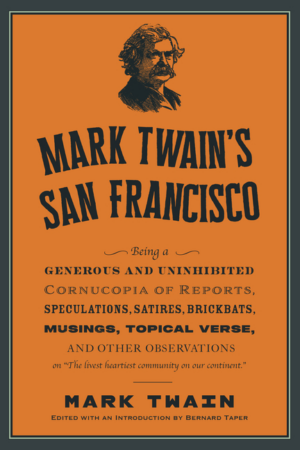 Mark Twain's San Francisco: Uninhibited Dispatches on the Livest H