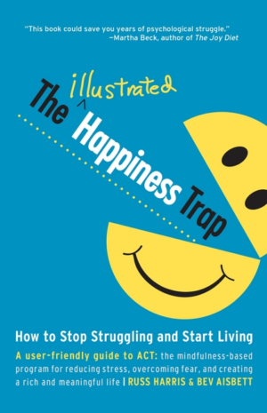 Illustrated Happiness Trap: How to Stop Struggling and Start Livin