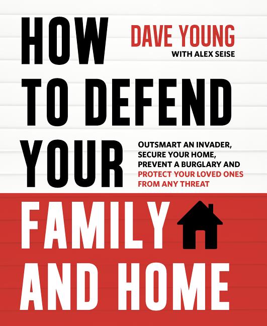 How to Defend Your Family and Home : Outsmart an Invader, Secure Y