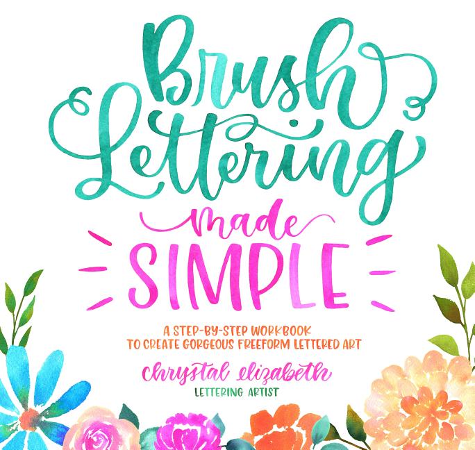 Brush Lettering Made Simple: A Step-by-step Workbook To Create Gor