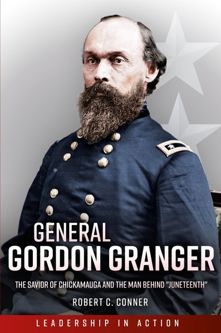 General Gordon Granger: The Savior of Chickamauga and the Man Behi