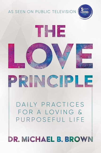 Love Principle : Daily Practices for a Loving and Purposeful Life
