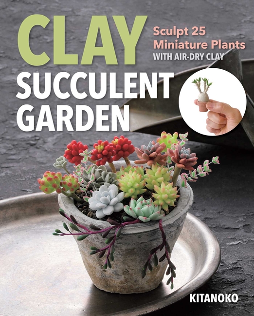 Clay Succulent Garden: Sculpt 25 Miniature Plants with Air-Dry Cla