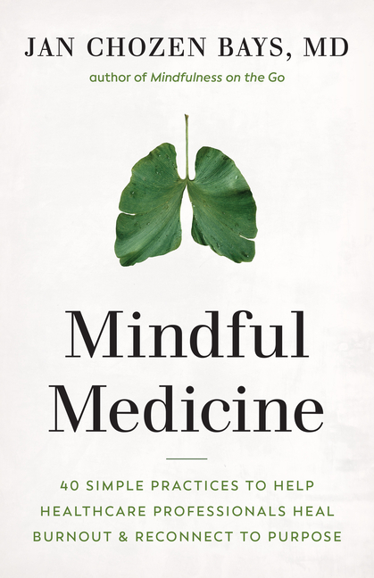 Mindful Medicine: 40 Simple Practices to Help Healthcare Professio