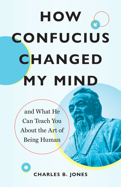 How Confucius Changed My Mind: And What He Can Teach You about the