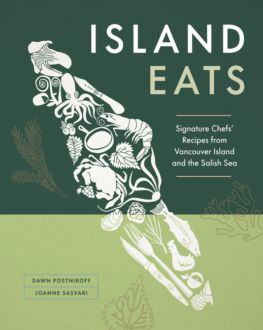 Island Eats: Signature Chefs' Recipes from Vancouver Island and th