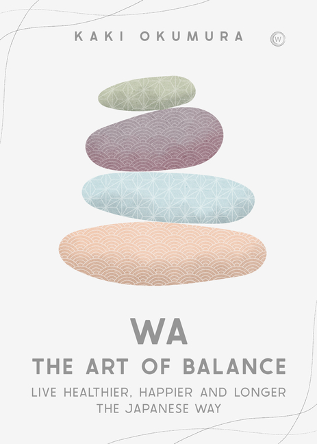 Wa - The Art of Balance: Live Healthier, Happier and Longer the Ja