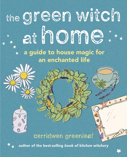 The Green Witch at Home: A Guide to House Magic for an Enchanted L