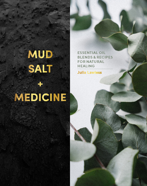 Mud, Salt and Medicine: Essential Oil Blends and Recipes for Natur