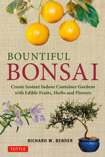 Bountiful Bonsai : Create a Beautiful Indoor Container Garden With