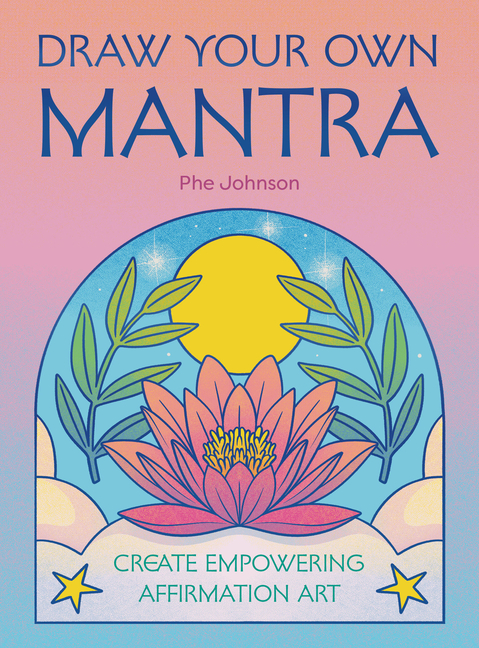 Draw Your Own Mantra: Create Empowering Affirmation Art