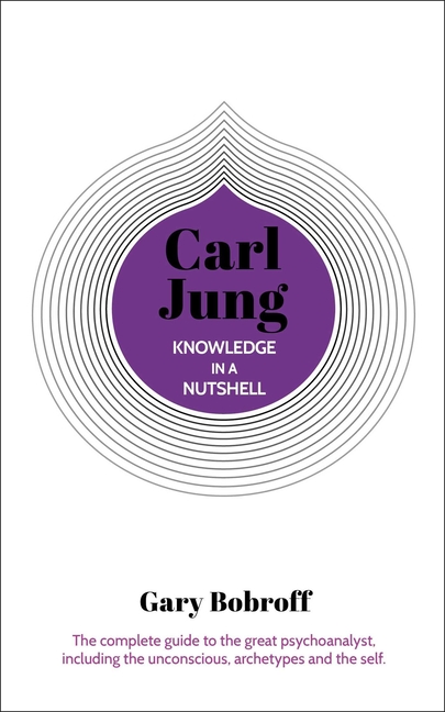 Knowledge in a Nutshell: Carl Jung: The Complete Guide to the Grea